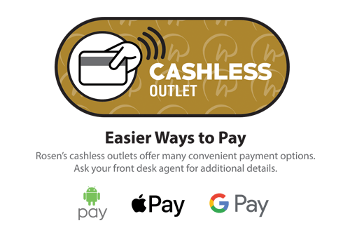 Cashless Outlet - Easier Ways to Pay - Rosen's cashless outlets offer many convenient payment options. Ask your front desk agent for additional details. Android Pay, Apple Pay, Google Pay